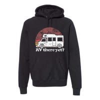 RV There Yet Van Travel Happy Glampers Camping trip Premium Hoodie