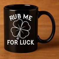 Rub Me For Luck Funny Shamrock St Pattys Day 11oz C Handle Ceramic Mug