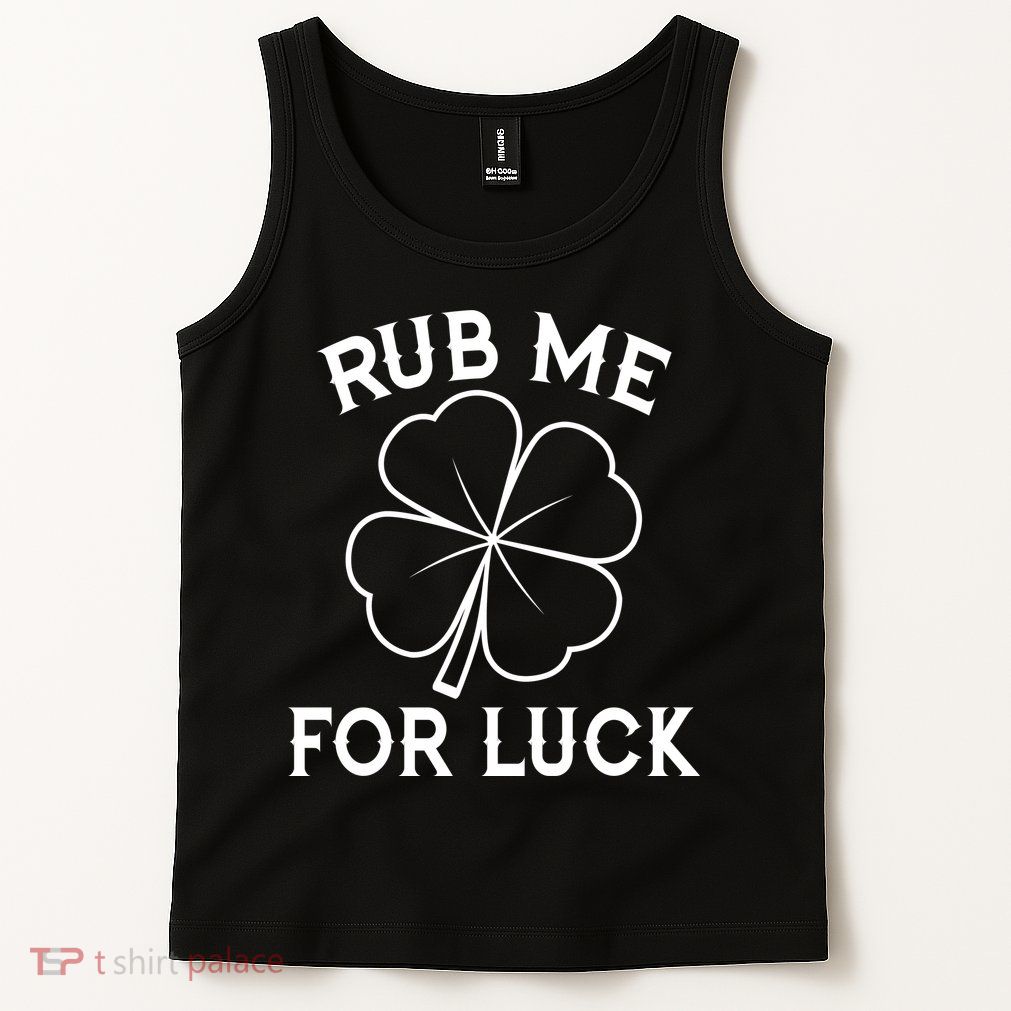 Rub Me For Luck Funny Shamrock St Pattys Day Tank Top