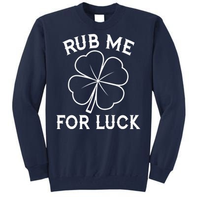 Rub Me For Luck Funny Shamrock St Pattys Day Tall Sweatshirt