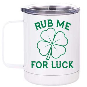 Rub Me For Luck Funny Shamrock St Pattys Day 12 oz Stainless Steel Tumbler Cup