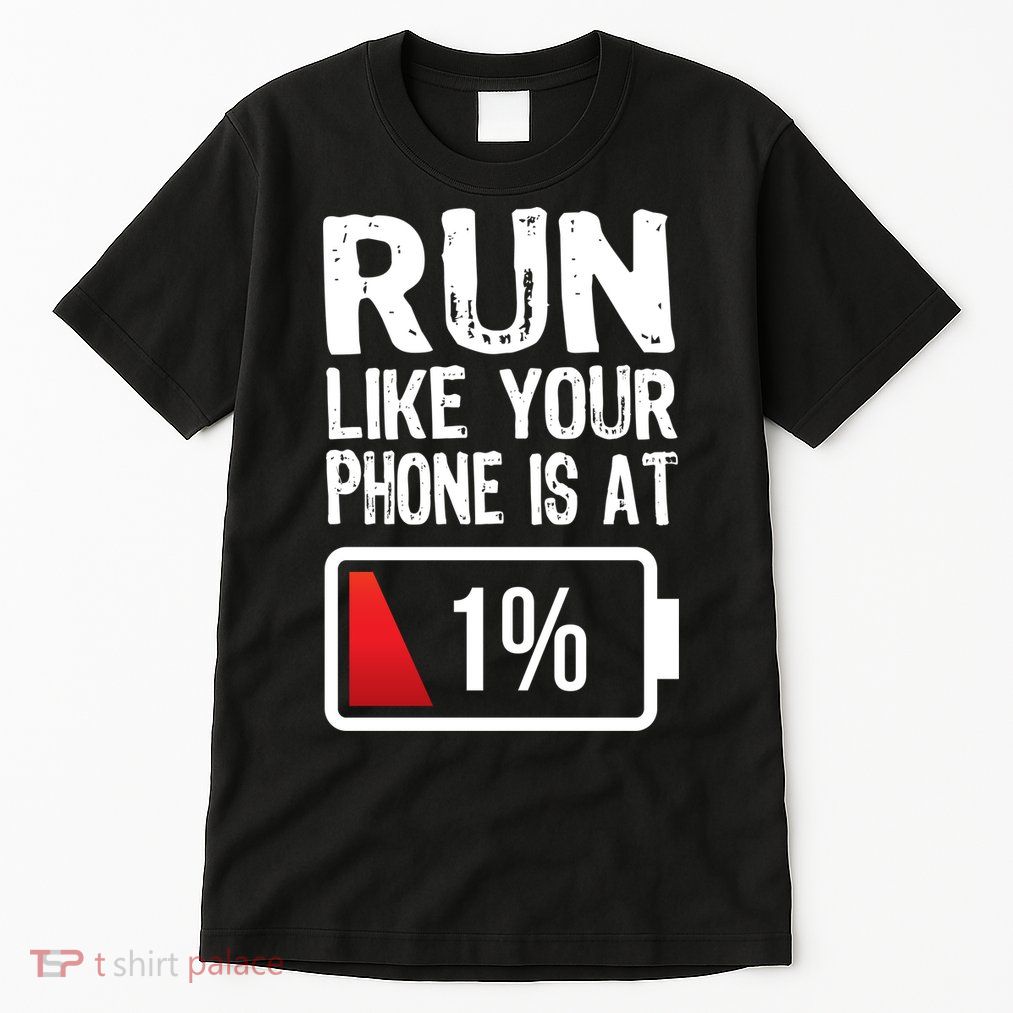 Run Like Your Phone Is At 1% Tall T-Shirt