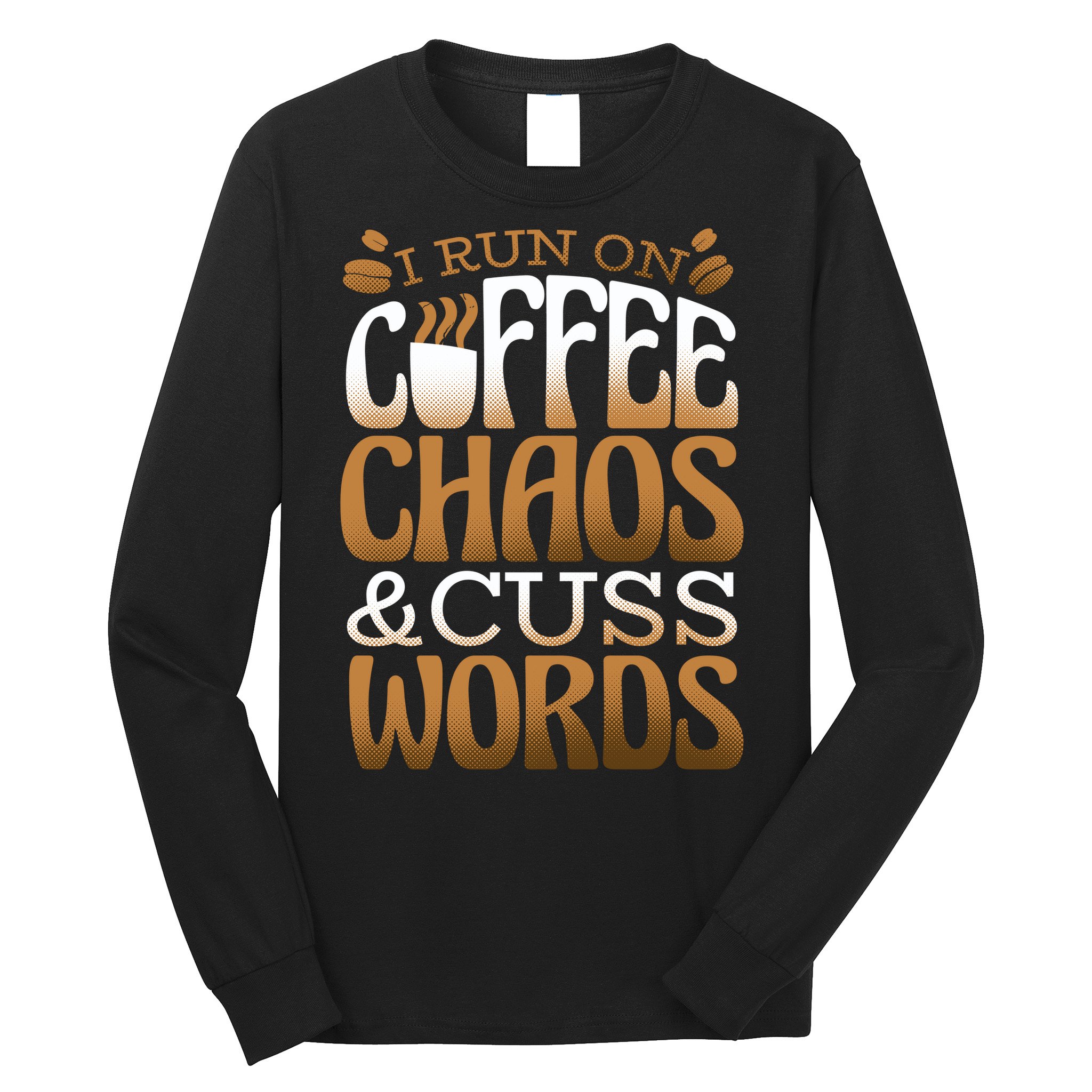 Run On Coffee Chaos And Cuss Words Long Sleeve Shirt
