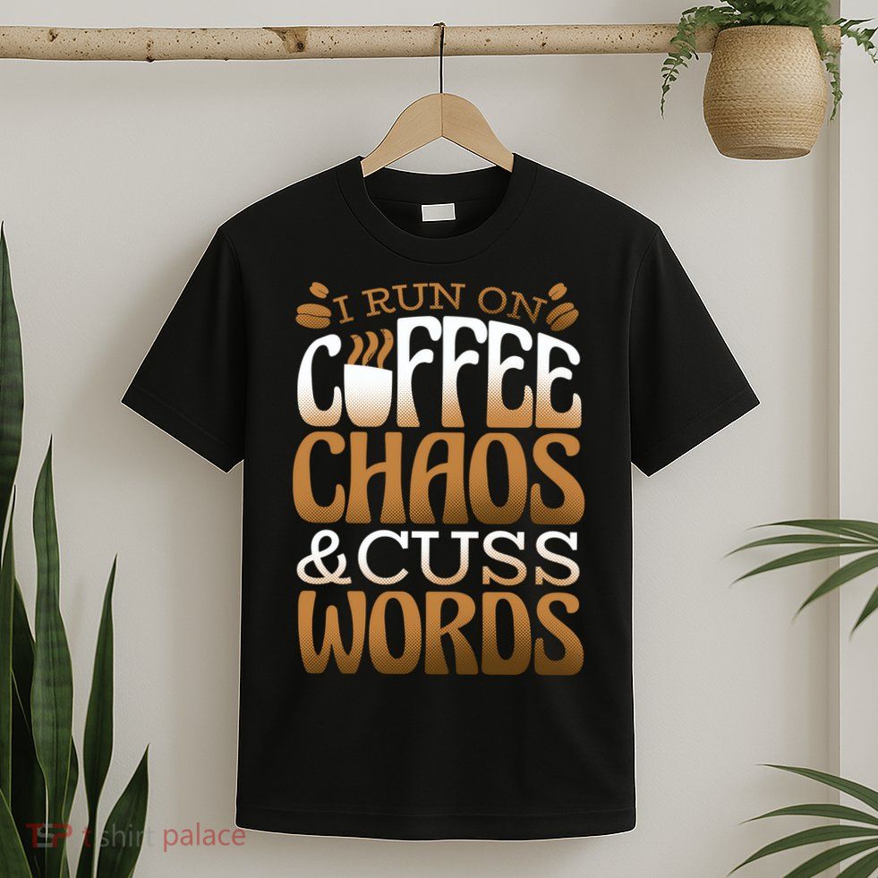 Run On Coffee Chaos And Cuss Words T-Shirt