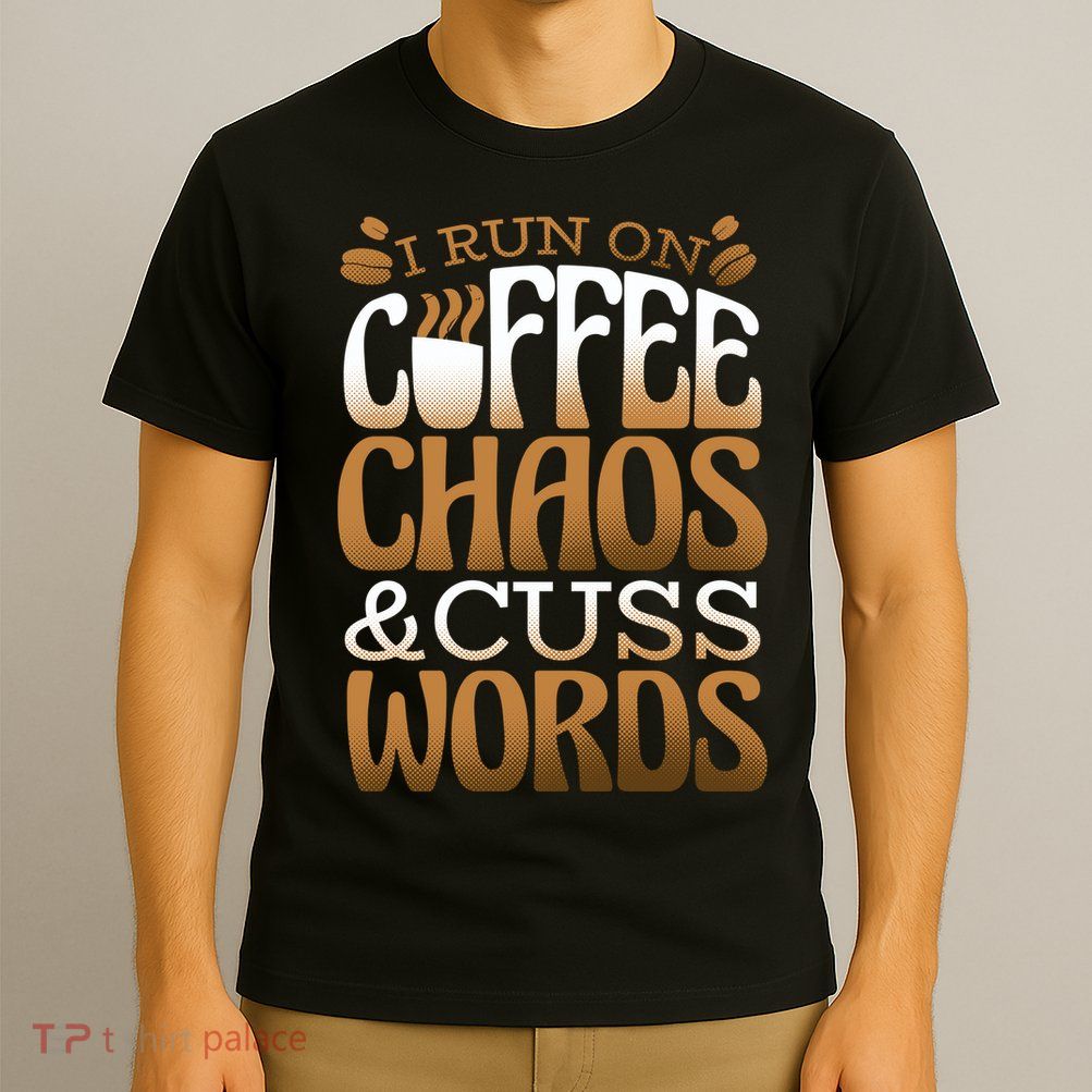 Run On Coffee Chaos And Cuss Words T-Shirt