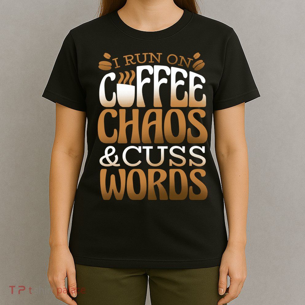 Run On Coffee Chaos And Cuss Words T-Shirt
