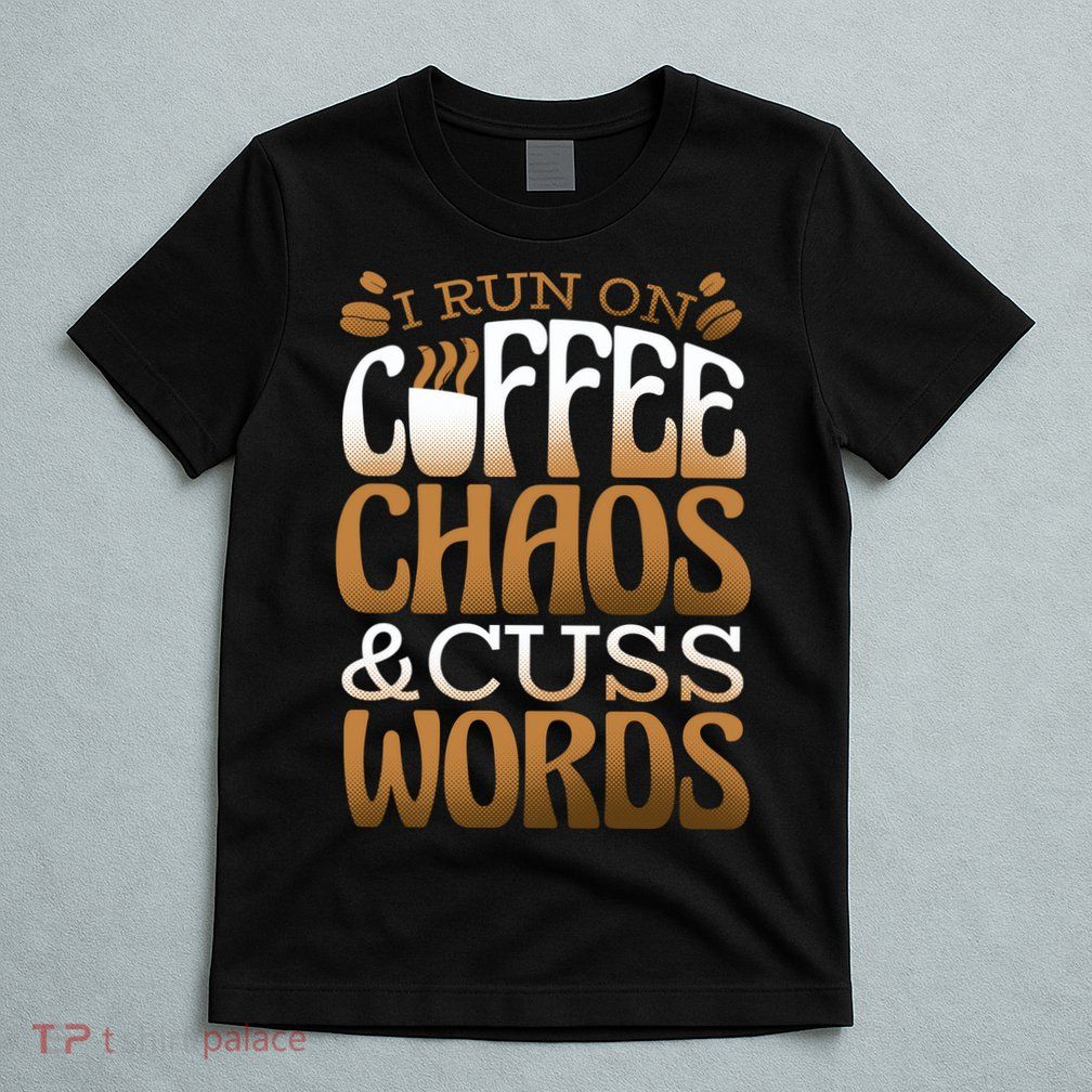 Run On Coffee Chaos And Cuss Words T-Shirt