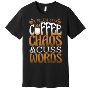 Run On Coffee Chaos And Cuss Words Premium T-Shirt