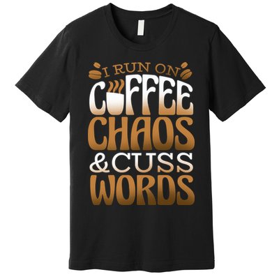 Run On Coffee Chaos And Cuss Words Premium T-Shirt