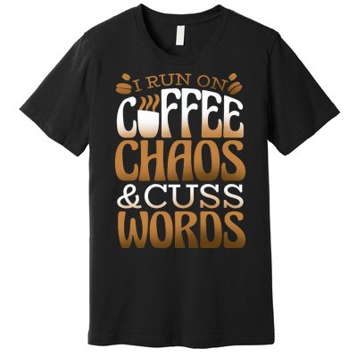 Run On Coffee Chaos And Cuss Words Premium T-Shirt