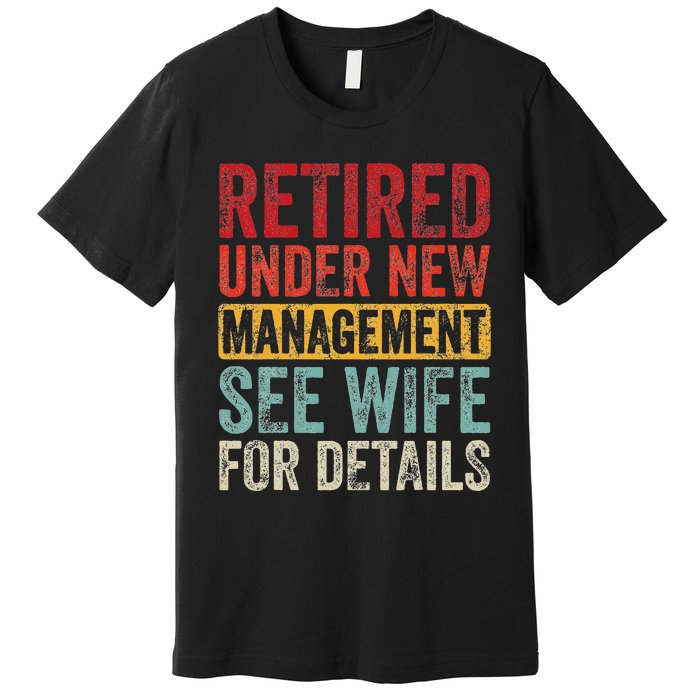 Retired Under New Management See Wife For Details Retirement Premium T-Shirt