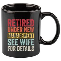 Retired Under New Management See Wife For Details Retirement 11oz C Handle Ceramic Mug