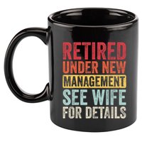 Retired Under New Management See Wife For Details Retirement 11oz C Handle Ceramic Mug