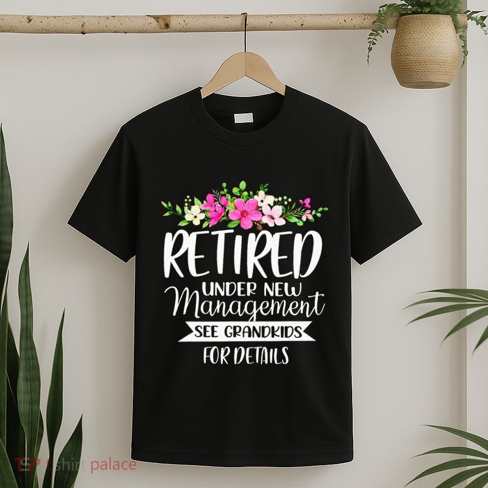 Retired Under New Management See Grand For Details T-Shirt