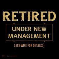 Retired Under New Management Funny Retirement T-Shirt