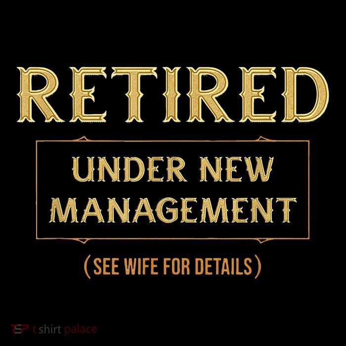 Retired Under New Management Funny Retirement T-Shirt