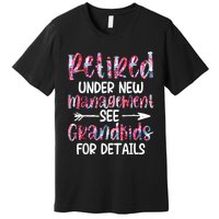 Retired Under New Management See Grandkids, Funny Retirement Premium T-Shirt