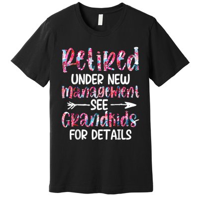 Retired Under New Management See Grandkids, Funny Retirement Premium T-Shirt