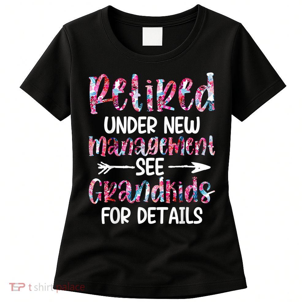 Retired Under New Management See Grandkids, Funny Retirement Womens T-Shirt