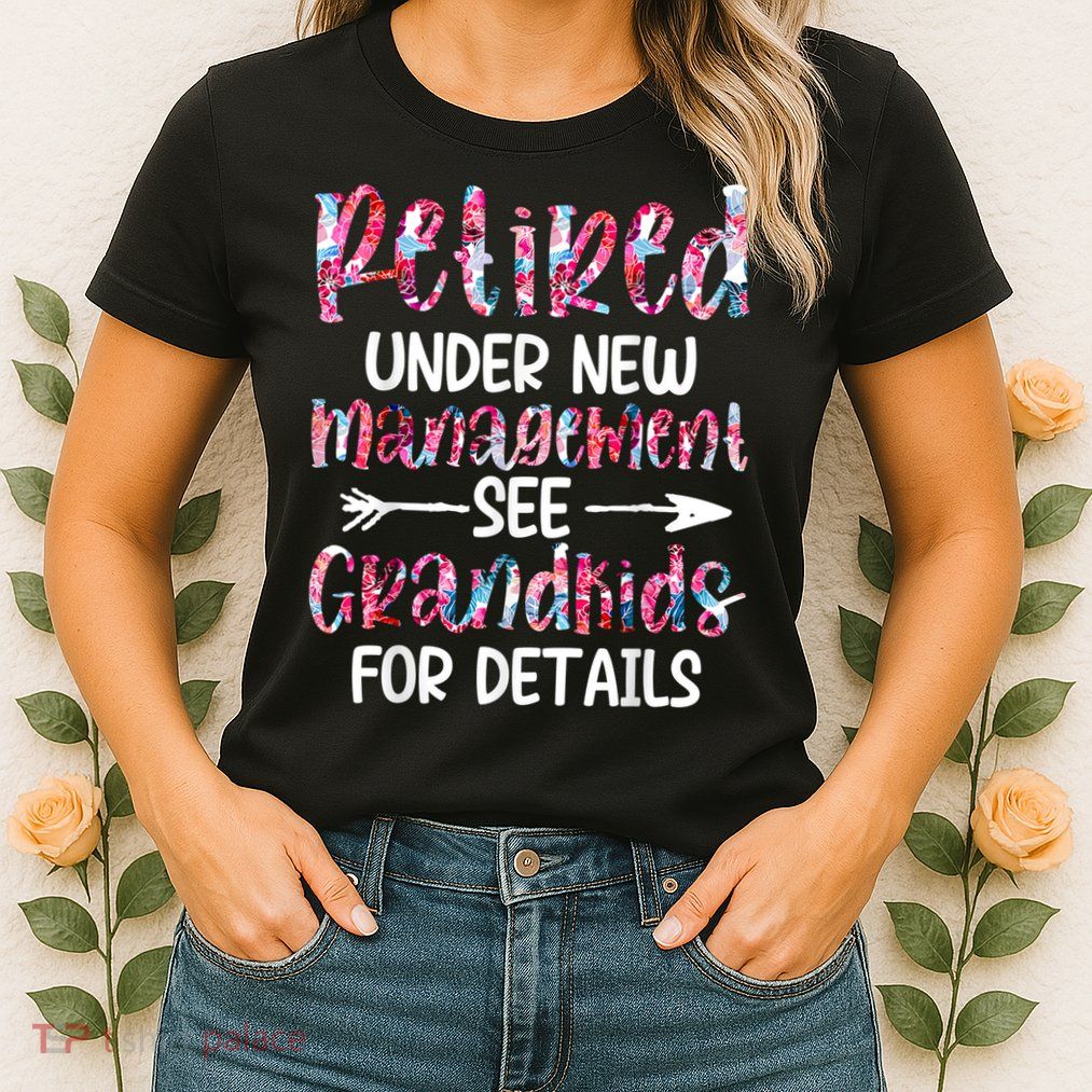 Retired Under New Management See Grandkids, Funny Retirement Womens T-Shirt
