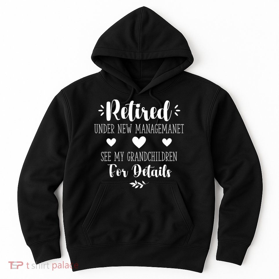 Retired Under New Management See Grandchildren For Details Hoodie