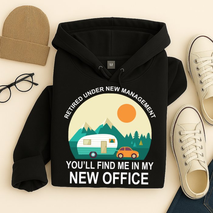 Retired Under New Management You'll Find Me In My New Office Hoodie