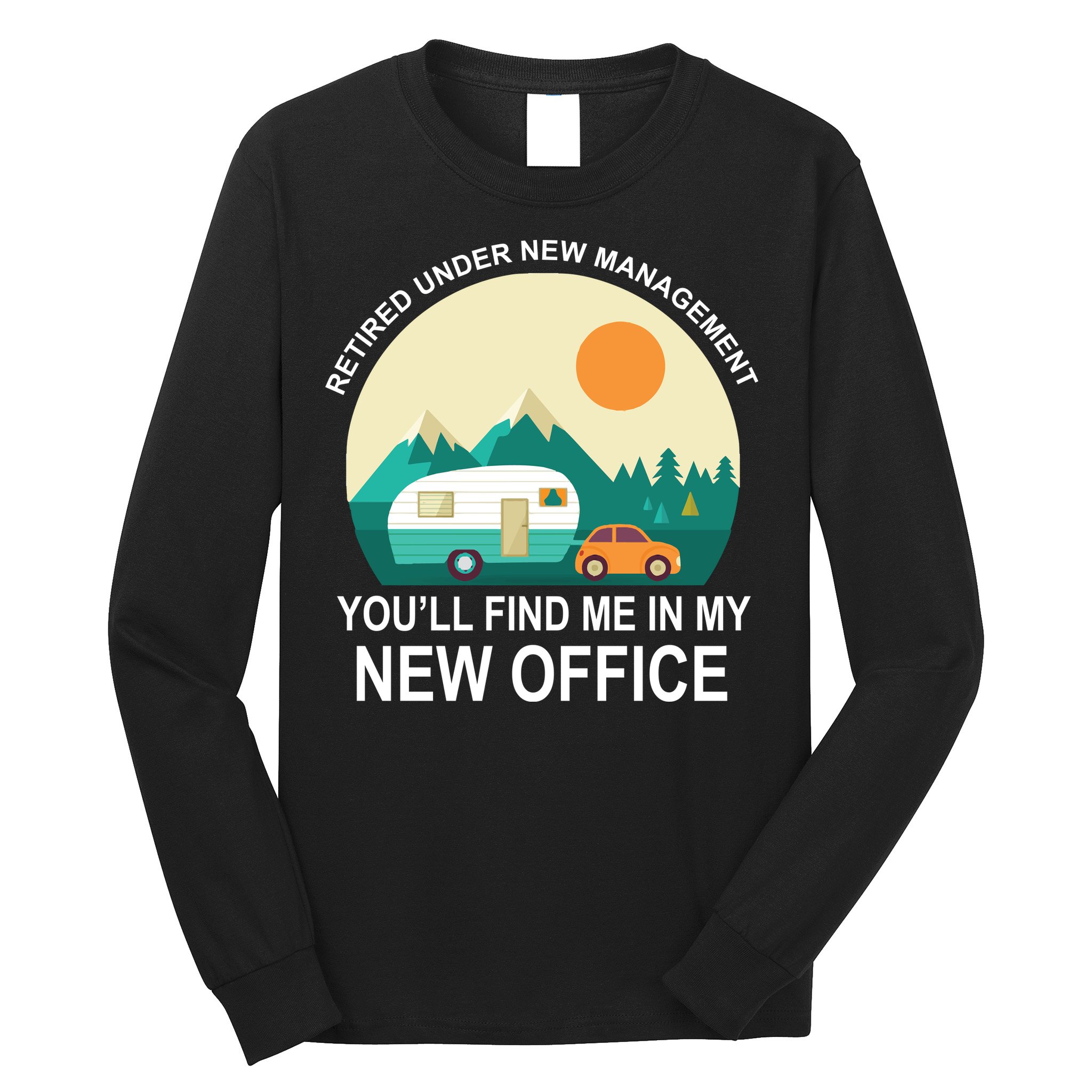 Retired Under New Management You'll Find Me In My New Office Long Sleeve Shirt