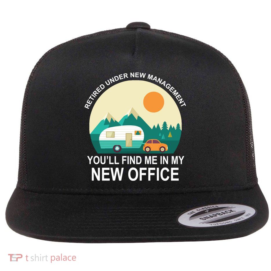 Retired Under New Management You'll Find Me In My New Office Flat Bill Trucker Hat