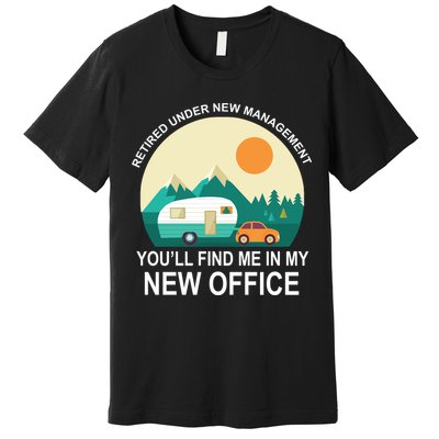 Retired Under New Management You'll Find Me In My New Office Premium T-Shirt