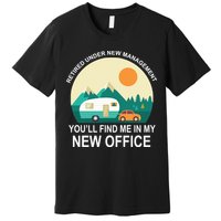 Retired Under New Management You'll Find Me In My New Office Premium T-Shirt