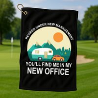 Retired Under New Management You'll Find Me In My New Office Golf Towel
