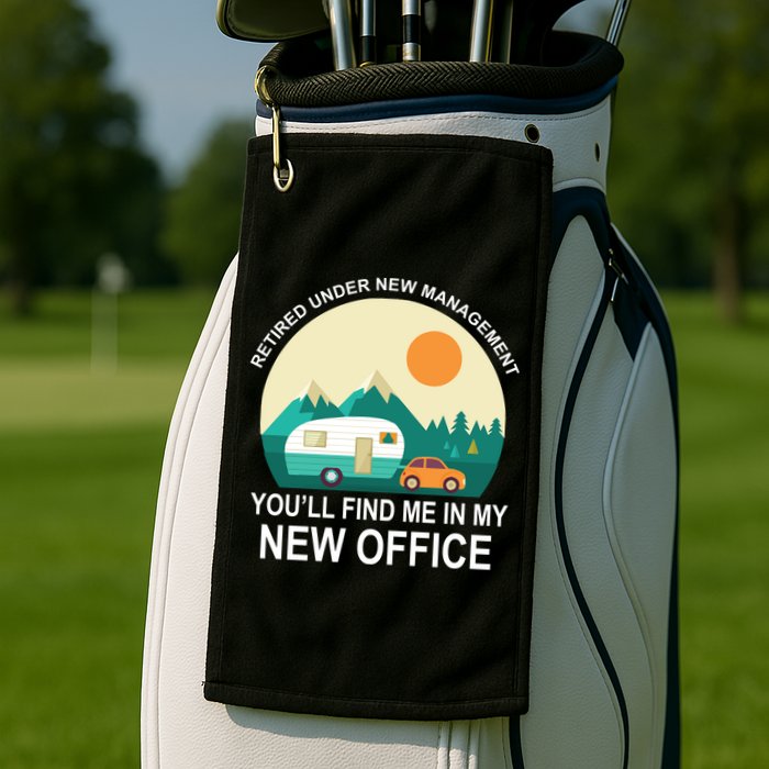 Retired Under New Management You'll Find Me In My New Office Golf Towel