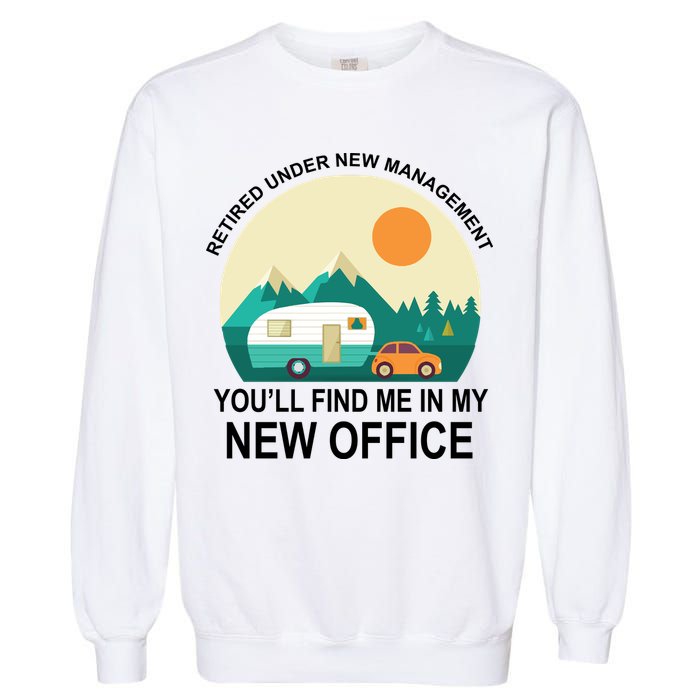 Retired Under New Management You'll Find Me In My New Office Garment-Dyed Sweatshirt