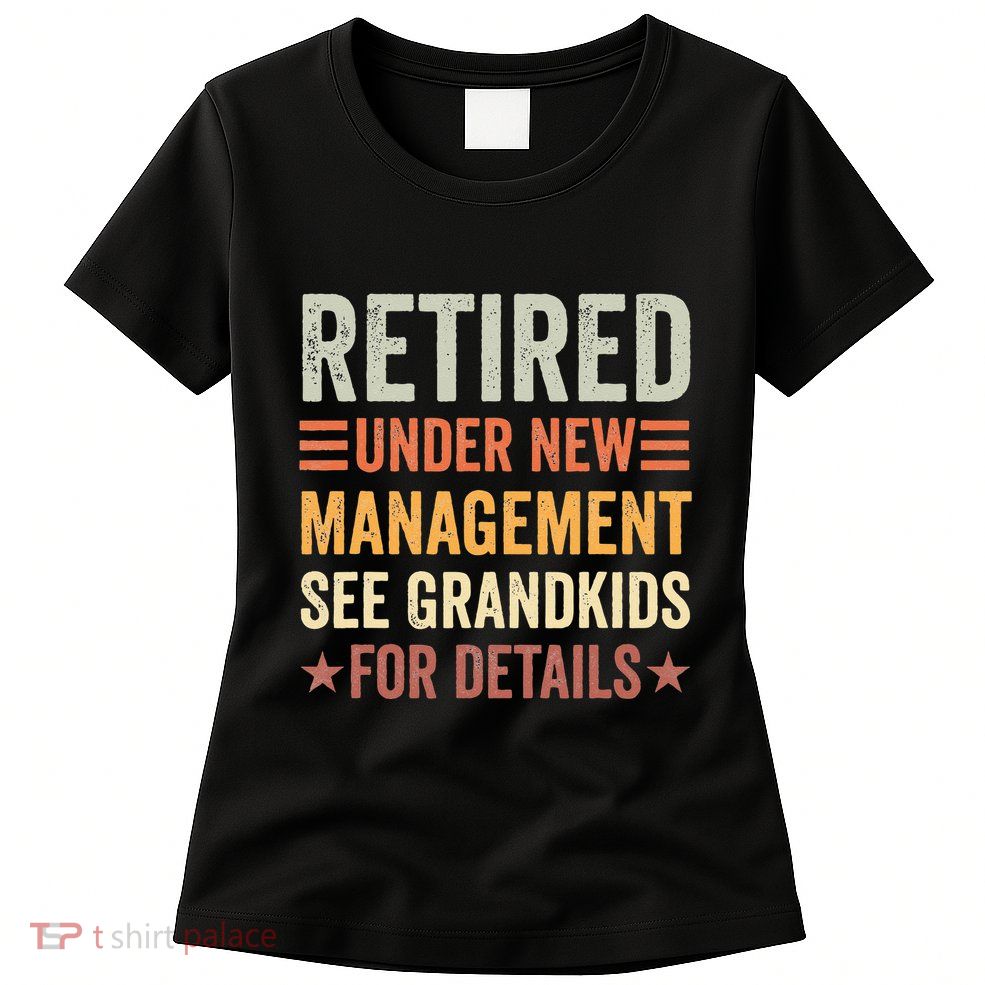 Retired Under New Management See Grandkids For Details Womens T-Shirt