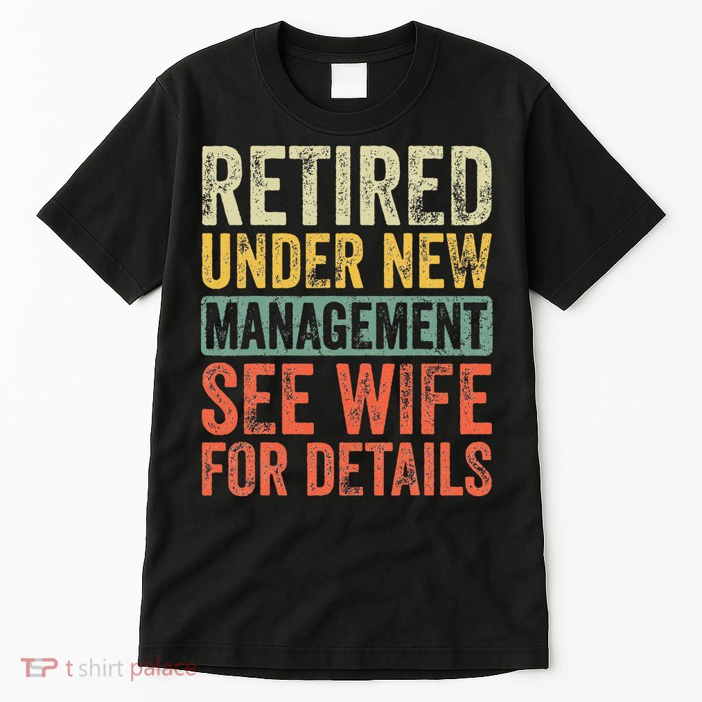 Retired Under New Management See Wife For Details Retirement Tall T-Shirt