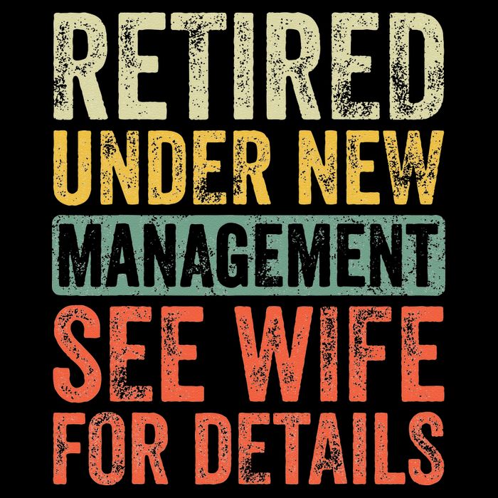 Retired Under New Management See Wife For Details Retirement Button