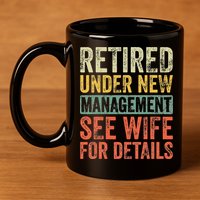 Retired Under New Management See Wife For Details Retirement 11oz C Handle Ceramic Mug