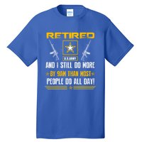 Retired U S Army And I Still Do More Meaningful Giftgift Veteran Day Gift Tall T-Shirt