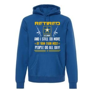 Retired U S Army And I Still Do More Meaningful Giftgift Veteran Day Gift Premium Hoodie