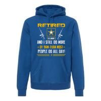 Retired U S Army And I Still Do More Meaningful Giftgift Veteran Day Gift Premium Hoodie