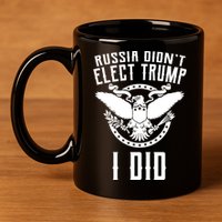Russia Didn't Elect Trump I Did 11oz C Handle Ceramic Mug
