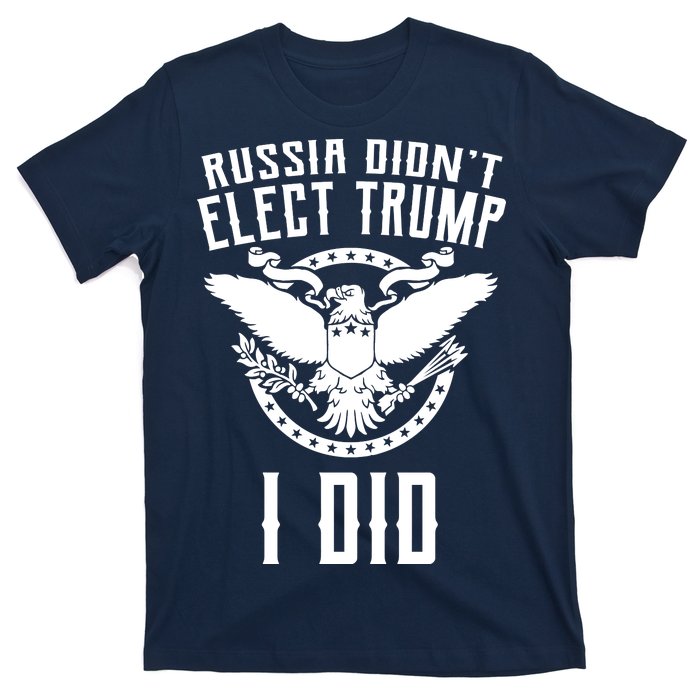 Russia Didn't Elect Trump I Did T-Shirt