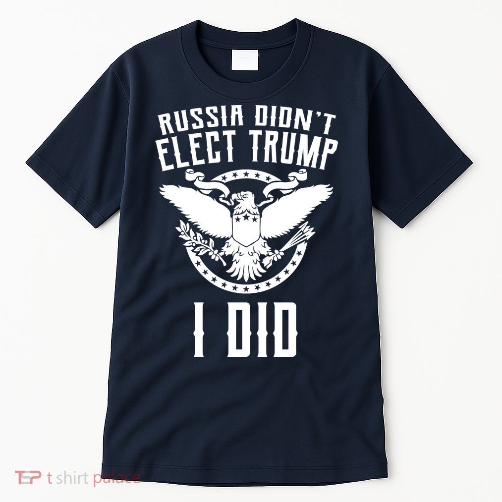 Russia Didn't Elect Trump I Did Tall T-Shirt