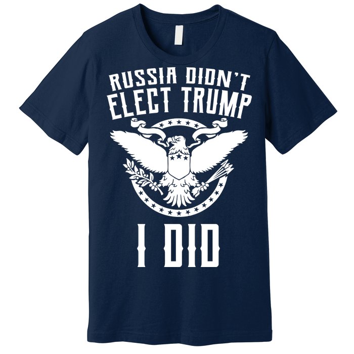 Russia Didn't Elect Trump I Did Premium T-Shirt