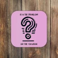 R U The Problem Or The Solution Fix The Problem Coaster