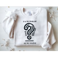R U The Problem Or The Solution Fix The Problem Sweatshirt