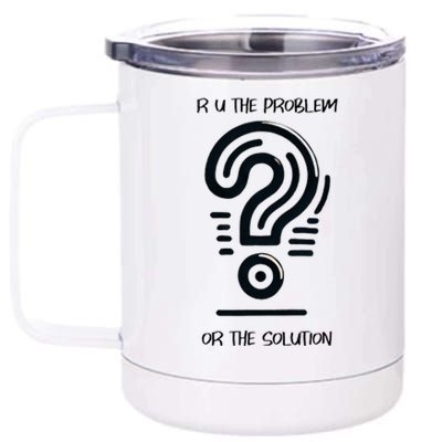 R U The Problem Or The Solution Fix The Problem 12 oz Stainless Steel Tumbler Cup