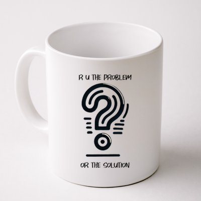 R U The Problem Or The Solution Fix The Problem Coffee Mug