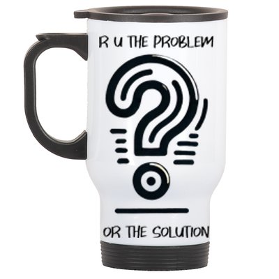 R U The Problem Or The Solution Fix The Problem Stainless Steel Travel Mug