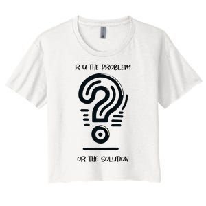 R U The Problem Or The Solution Fix The Problem Women's Crop Top Tee